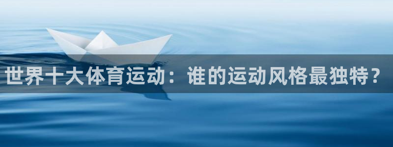 77体育：世界十大体育运动：谁的运动风格最独特？