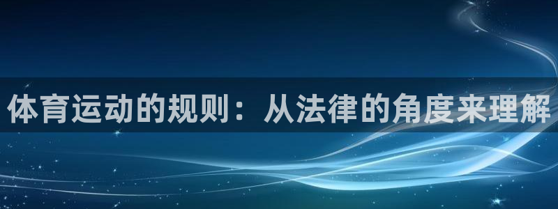 77体育app下载官网：体育运动的规则：从法律的角度来理解