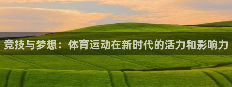 皇冠277体育：竞技与梦想：体育运动在新时代的活力和影响力