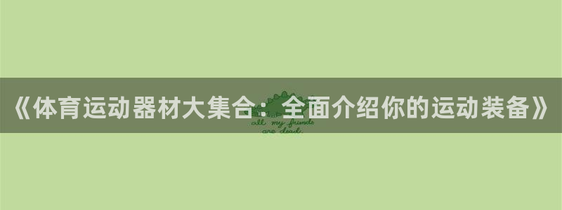 77体育app下载官网：《体育运动器材大集合：全面介绍你的运动装备》