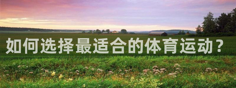 皇冠277体育：如何选择最适合的体育运动？