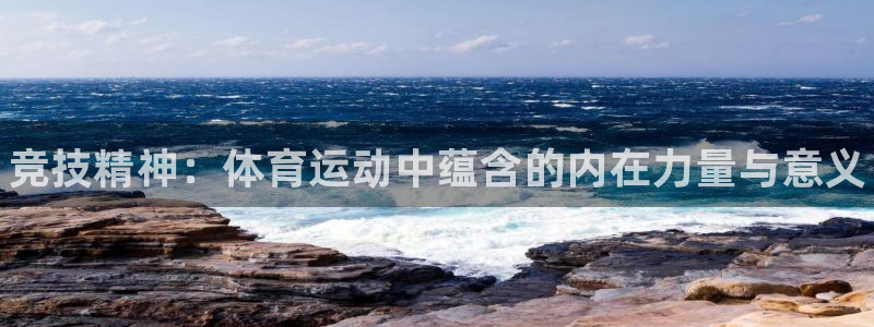 77体育：竞技精神：体育运动中蕴含的内在力量与意义