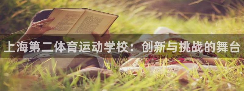 77体育官网：上海第二体育运动学校：创新与挑战的舞台