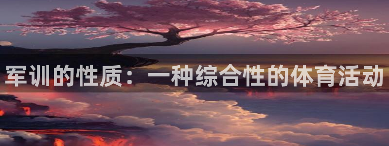 77体育：军训的性质：一种综合性的体育活动